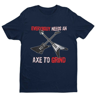Funny Guitar T-Shirt EVERYBODY NEED AN AXE TO GRIND Metal Theme Electric Gift T-Shirt
