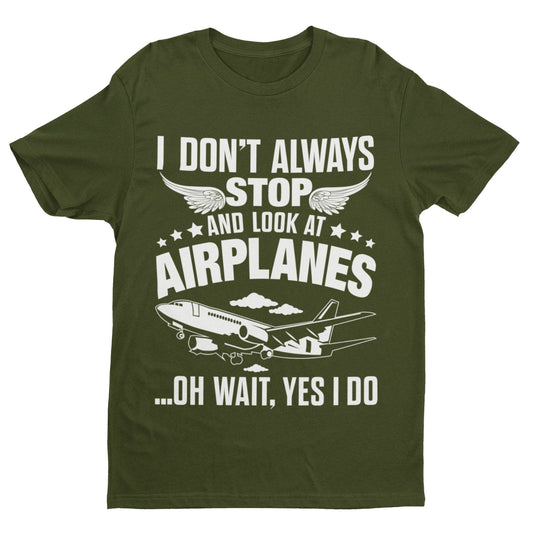 Funny I Don't Always Stop Look At Airplanes Oh Wait I Do T-Shirt Planespotters T-Shirt