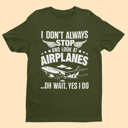Funny I Don't Always Stop Look At Airplanes Oh Wait I Do T-Shirt Planespotters T-Shirt