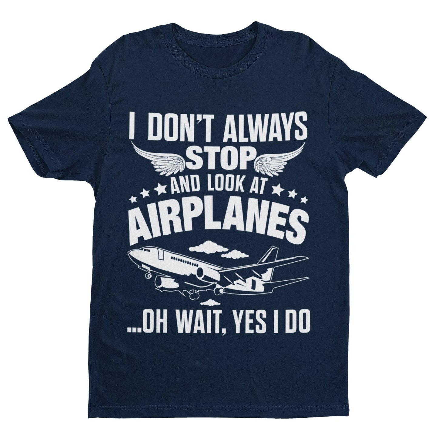 Funny I Don't Always Stop Look At Airplanes Oh Wait I Do T-Shirt Planespotters T-Shirt