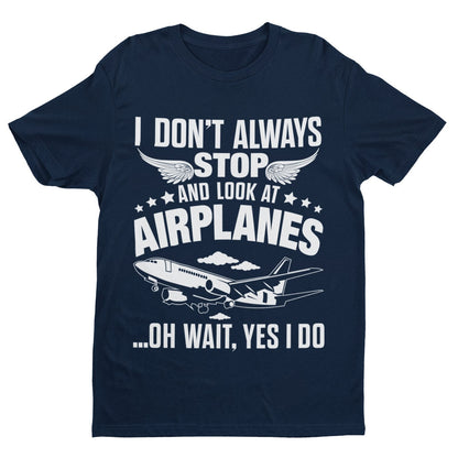 Funny I Don't Always Stop Look At Airplanes Oh Wait I Do T-Shirt Planespotters T-Shirt