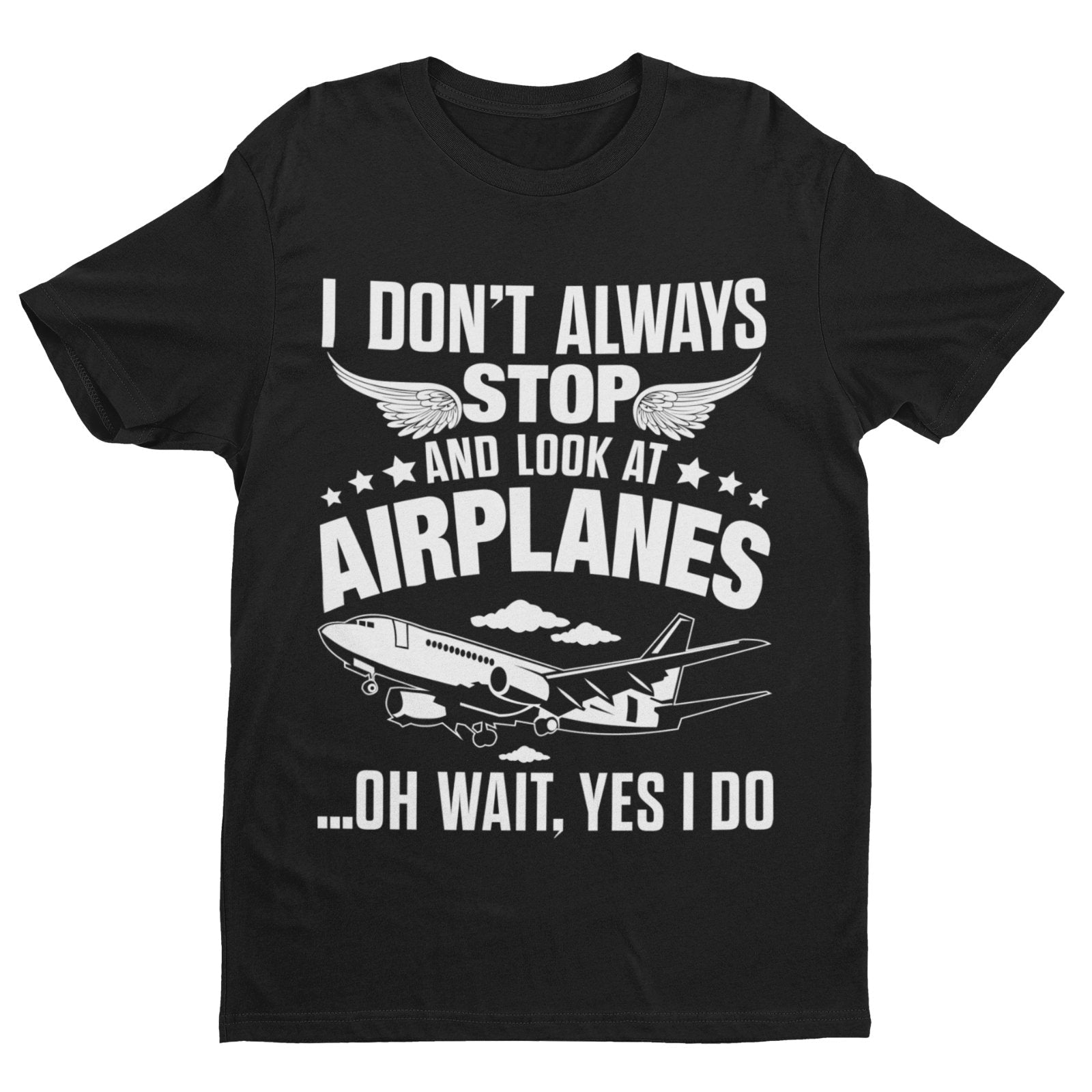 Funny I Don't Always Stop Look At Airplanes Oh Wait I Do T-Shirt Planespotters T-Shirt