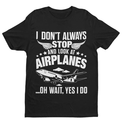 Funny I Don't Always Stop Look At Airplanes Oh Wait I Do T-Shirt Planespotters T-Shirt