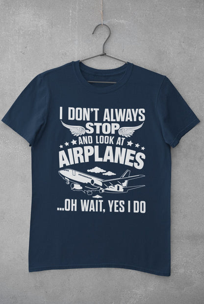Funny I Don't Always Stop Look At Airplanes Oh Wait I Do T-Shirt Planespotters T-Shirt