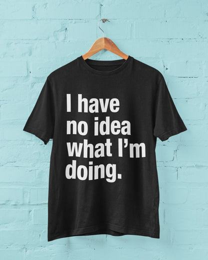 Funny I HAVE NO IDEA WHAT I'M DOING T-Shirt Joke Clueless Sarcastic Work Gift