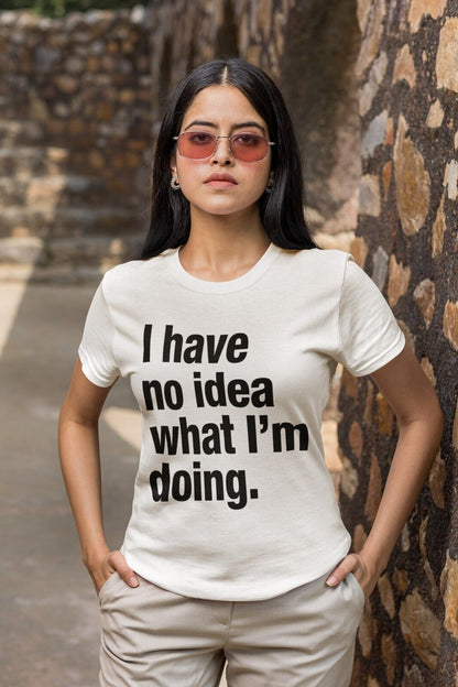 Funny I HAVE NO IDEA WHAT I'M DOING T-Shirt Joke Clueless Sarcastic Work Gift