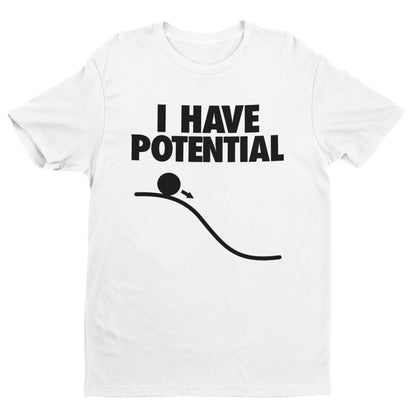 Funny I HAVE POTENTIAL Science Physics Pun T-Shirt Geek Nerd Scientist Gift T-Shirt