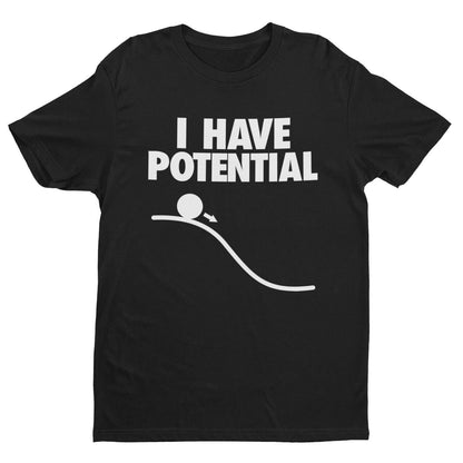 Funny I HAVE POTENTIAL Science Physics Pun T-Shirt Geek Nerd Scientist Gift T-Shirt