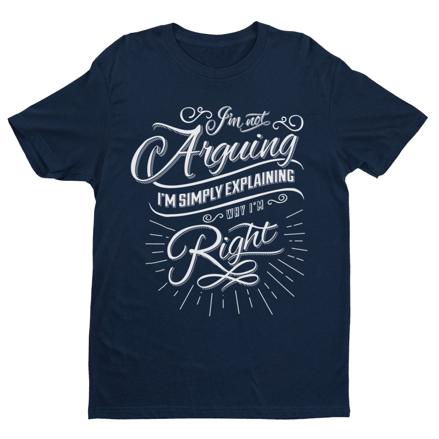 Funny I'm Not Arguing I'm Simply Explaining Why I'm Right T-Shirt sarcastic T-Shirt