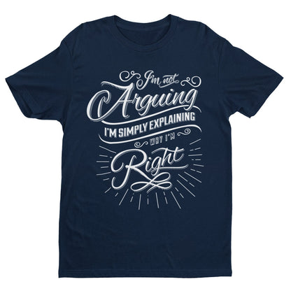 Funny I'm Not Arguing I'm Simply Explaining Why I'm Right T-Shirt sarcastic T-Shirt