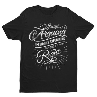 Funny I'm Not Arguing I'm Simply Explaining Why I'm Right T-Shirt sarcastic T-Shirt