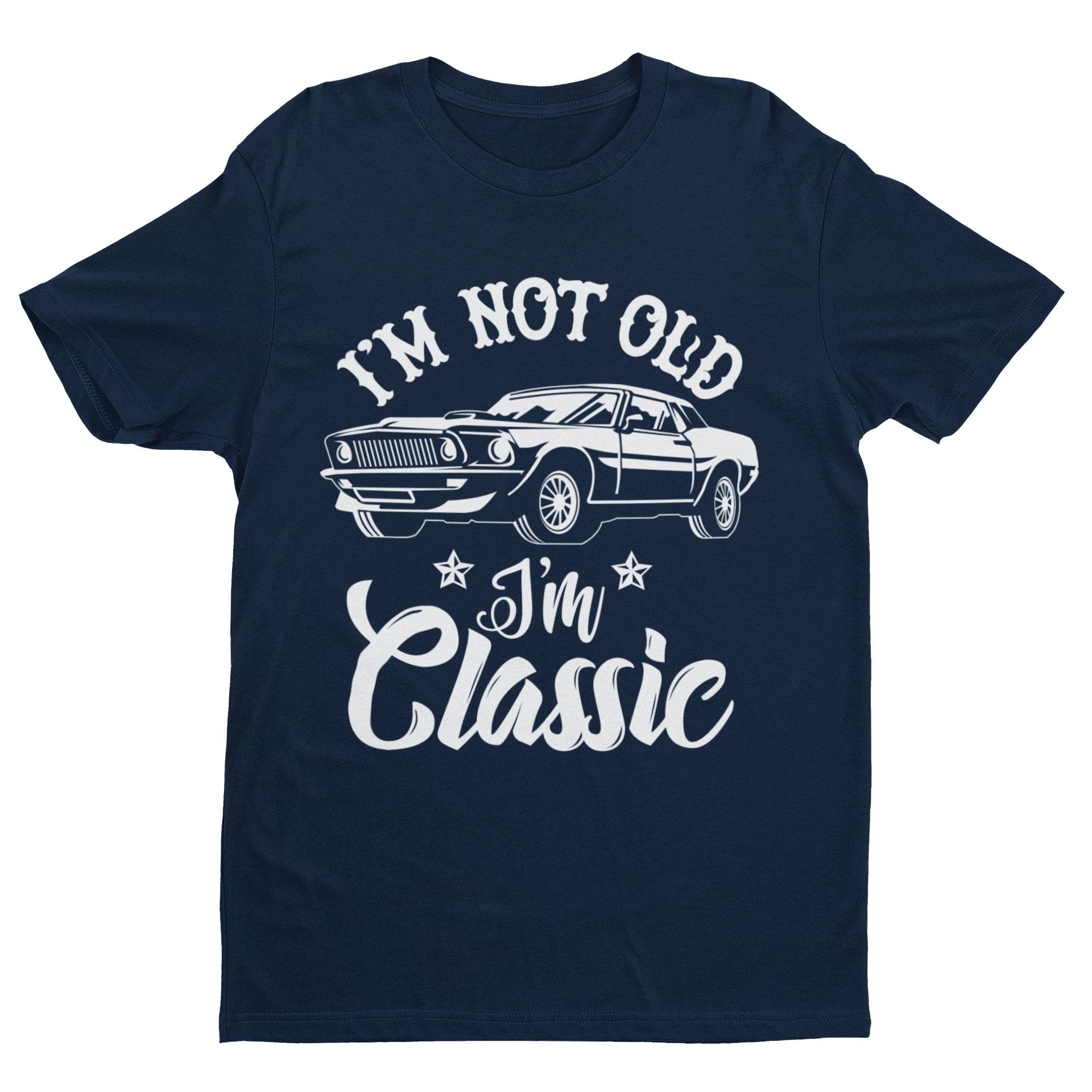 Funny I'm Not Old I'm A Classic Retro Car Novelty Birthday Old Dad Gift T-Shirt