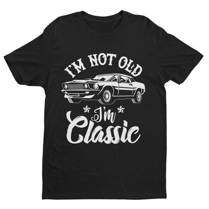 Funny I'm Not Old I'm A Classic Retro Car Novelty Birthday Old Dad Gift T-Shirt