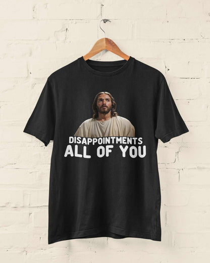 Funny Jesus Meme T-Shirt - "Disappointments, All of You" Hilarious Sarcastic T-Shirt T-Shirt