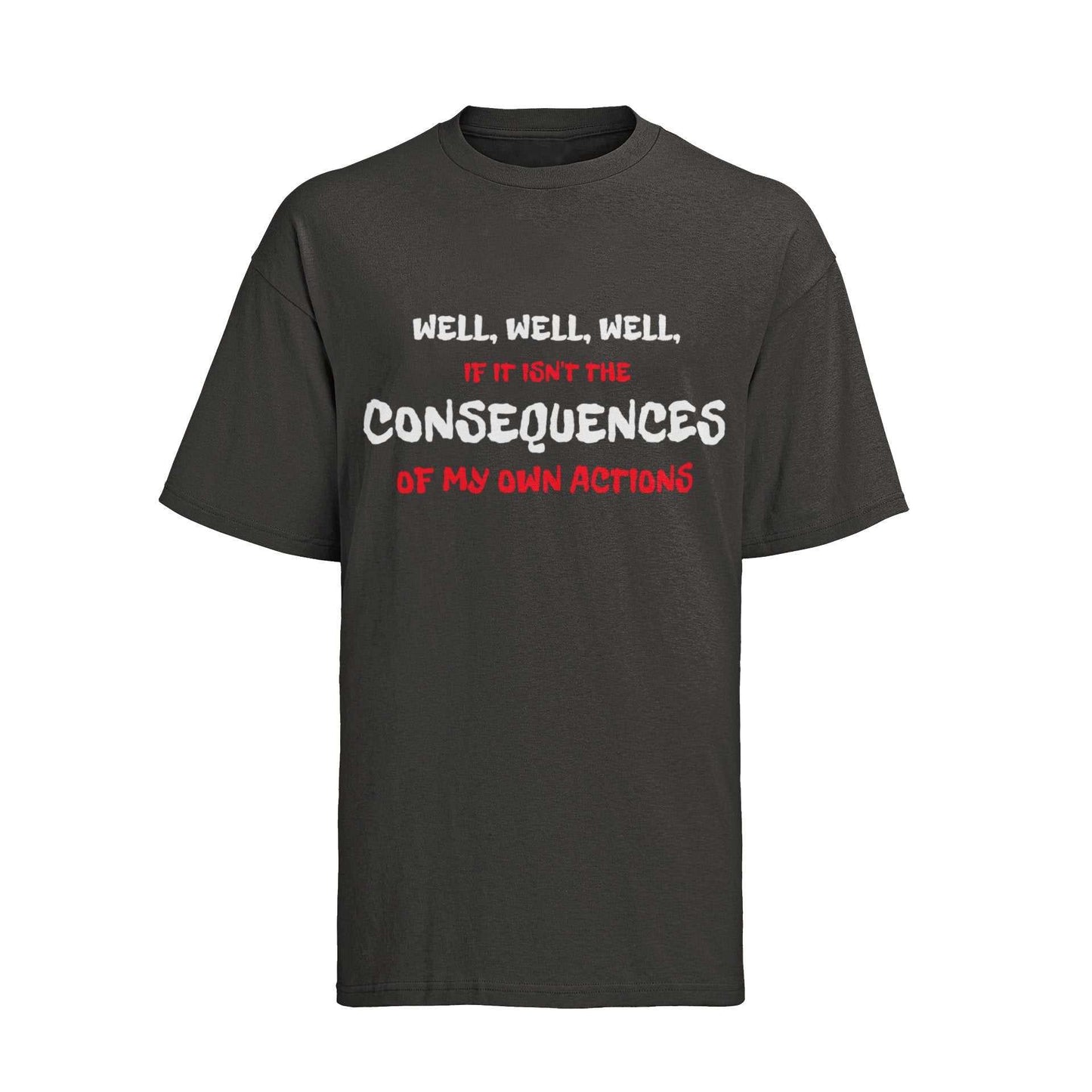 Funny Joke Slogan T-Shirt Well If It Isn't The Consequences Of My Own Actions T-Shirt