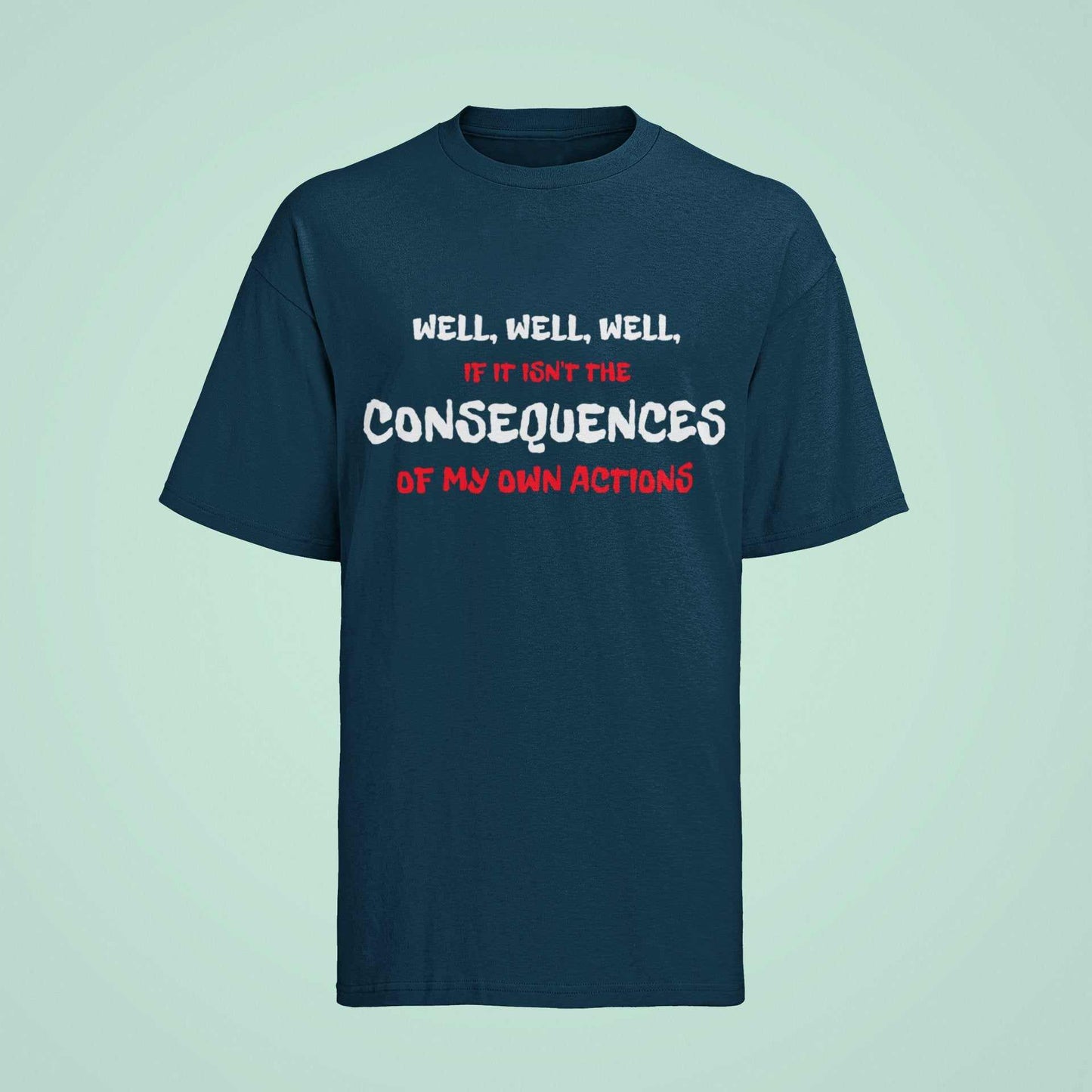 Funny Joke Slogan T-Shirt Well If It Isn't The Consequences Of My Own Actions T-Shirt