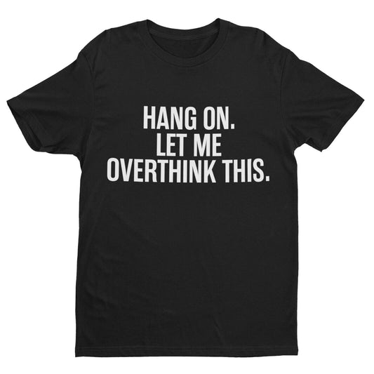 Funny OCD T-Shirt HANG ON LET ME OVERTHINK THIS Overthinker Novelty Joke Top T-Shirt