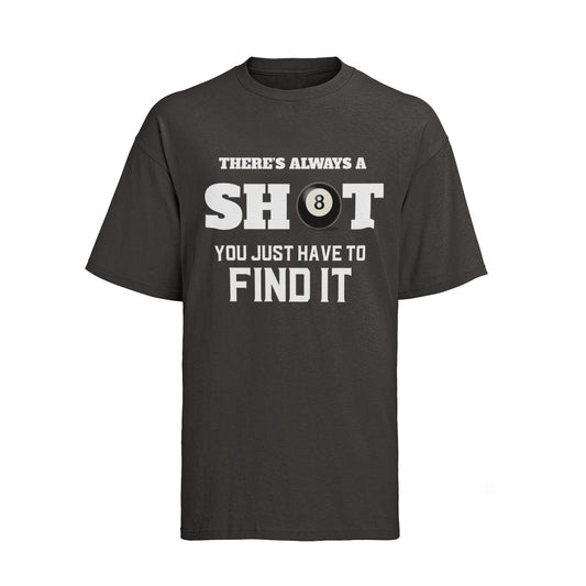 Funny Pool T-Shirt There Is Always A Shot You Just Have To Find It 8 Ball Graphic Novelty T-Shirt