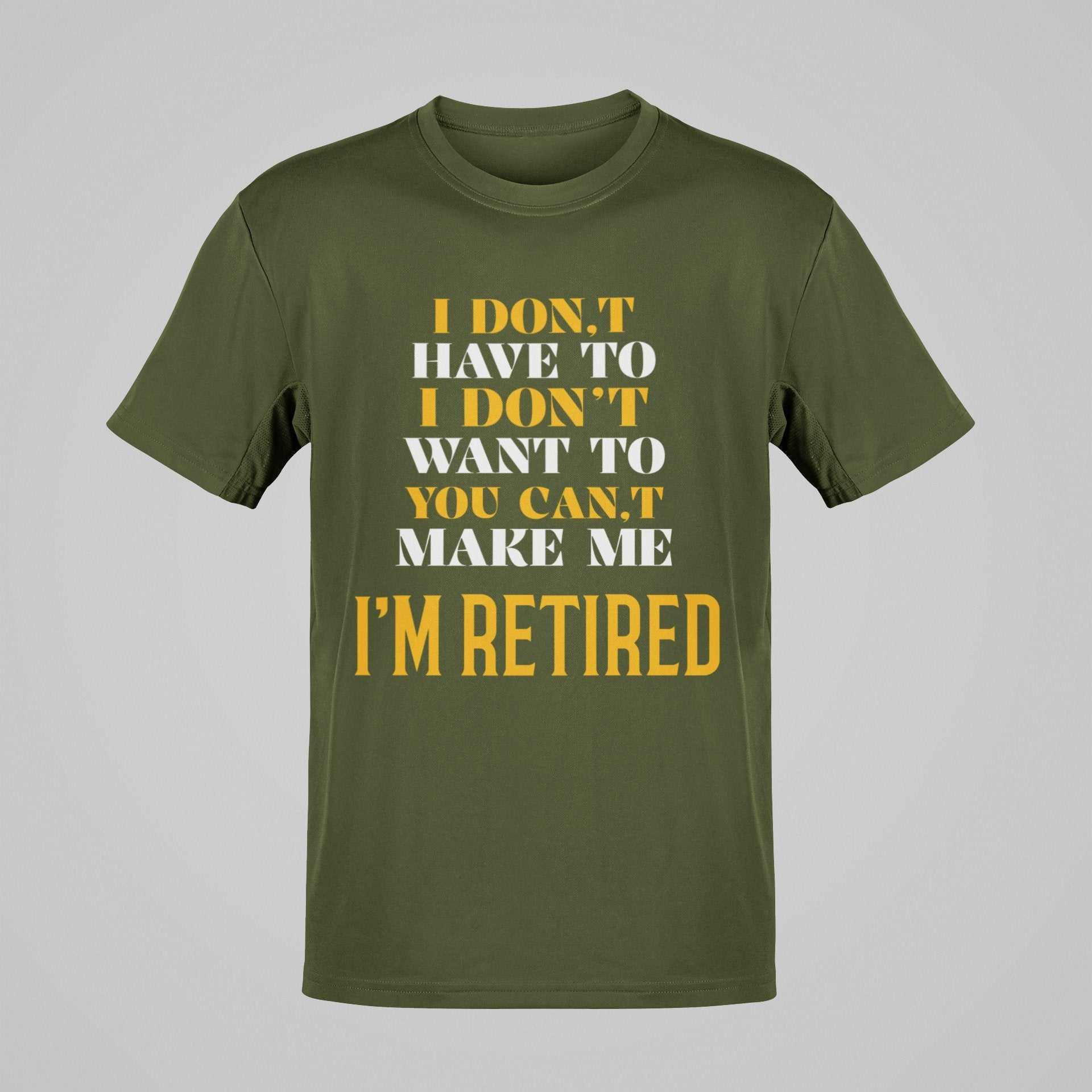 Funny Retirement T-Shirt I Don’t Have To I Don’t Want To You Can’t Make Me Gift T-Shirt