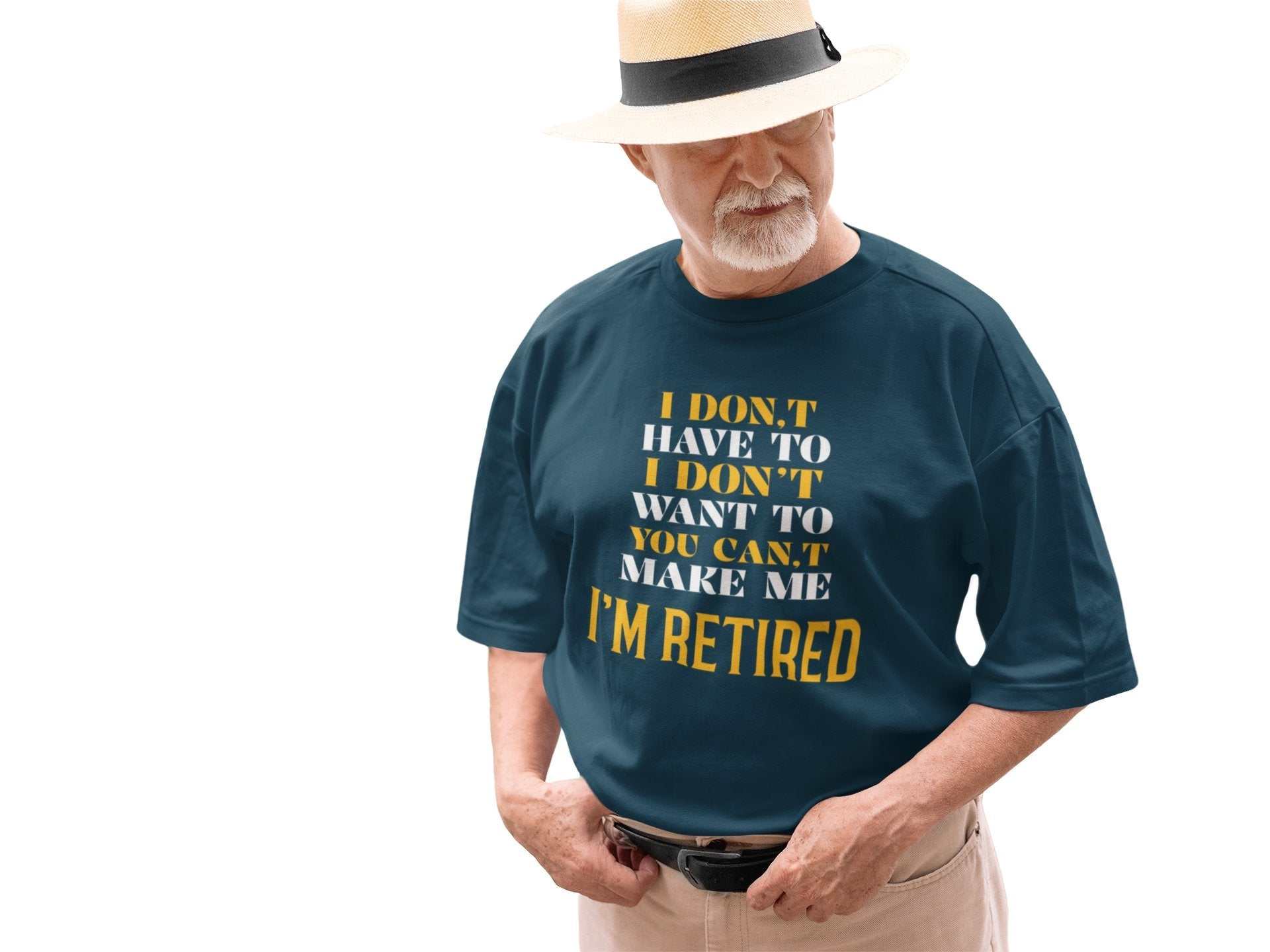 Funny Retirement T-Shirt I Don’t Have To I Don’t Want To You Can’t Make Me Gift T-Shirt