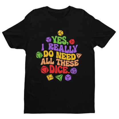 Funny RPG Gamer T-Shirt Yes I Really Do Need All These Dice Dragons Dungeons T-Shirt