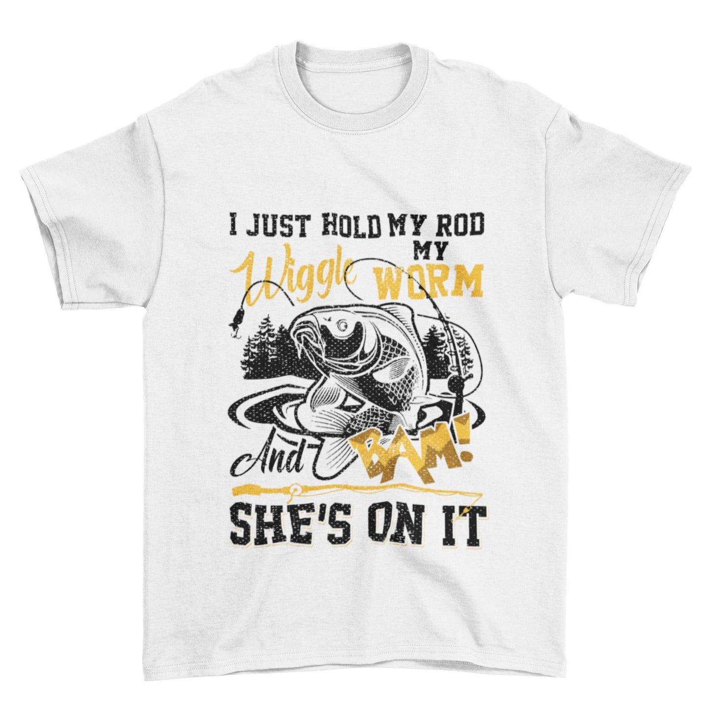 Funny Rude Fishing T-Shirt I Just Hold My Rod Wiggle My Worm And BAM She's On It T-Shirt Gift