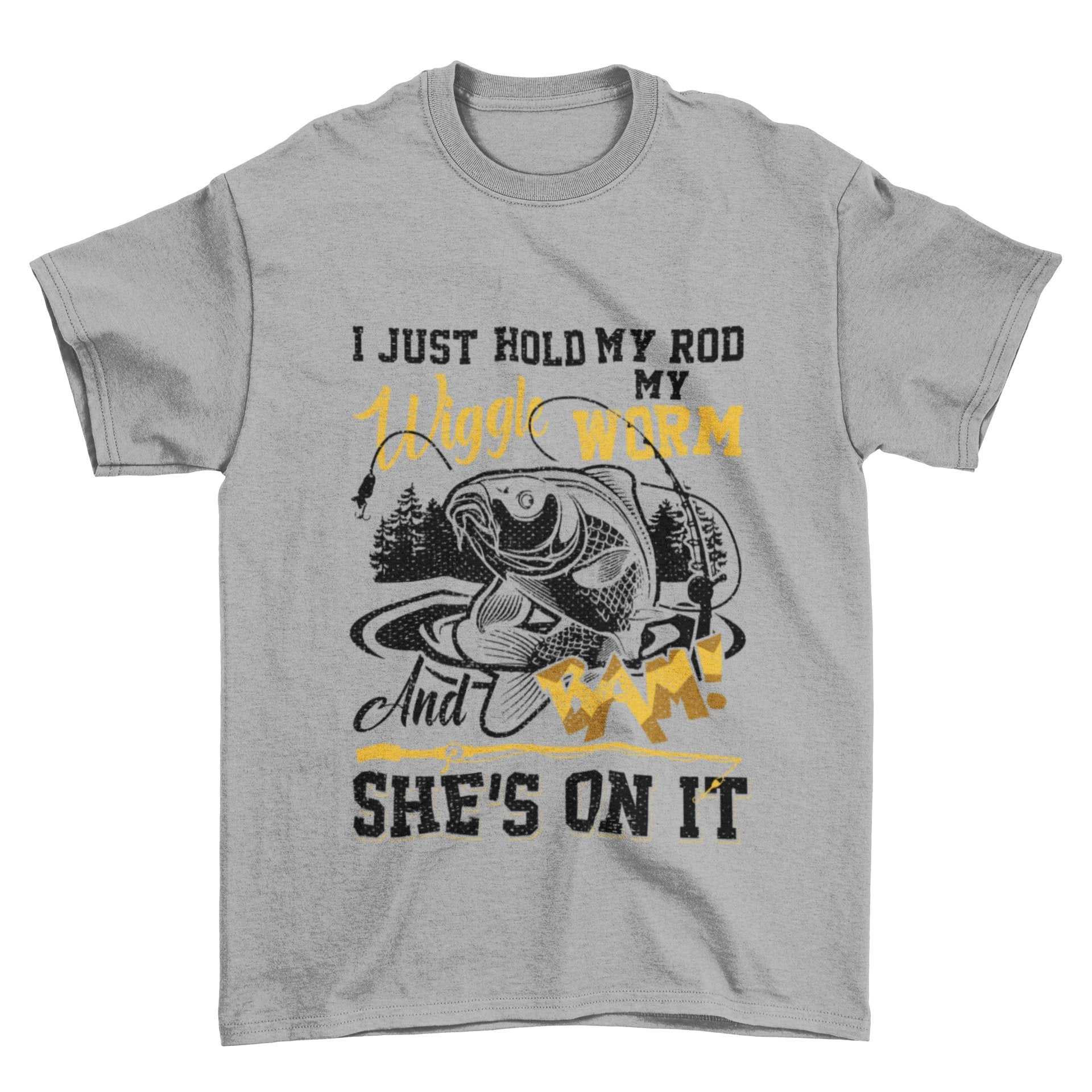 Funny Rude Fishing T-Shirt I Just Hold My Rod Wiggle My Worm And BAM She's On It T-Shirt Gift