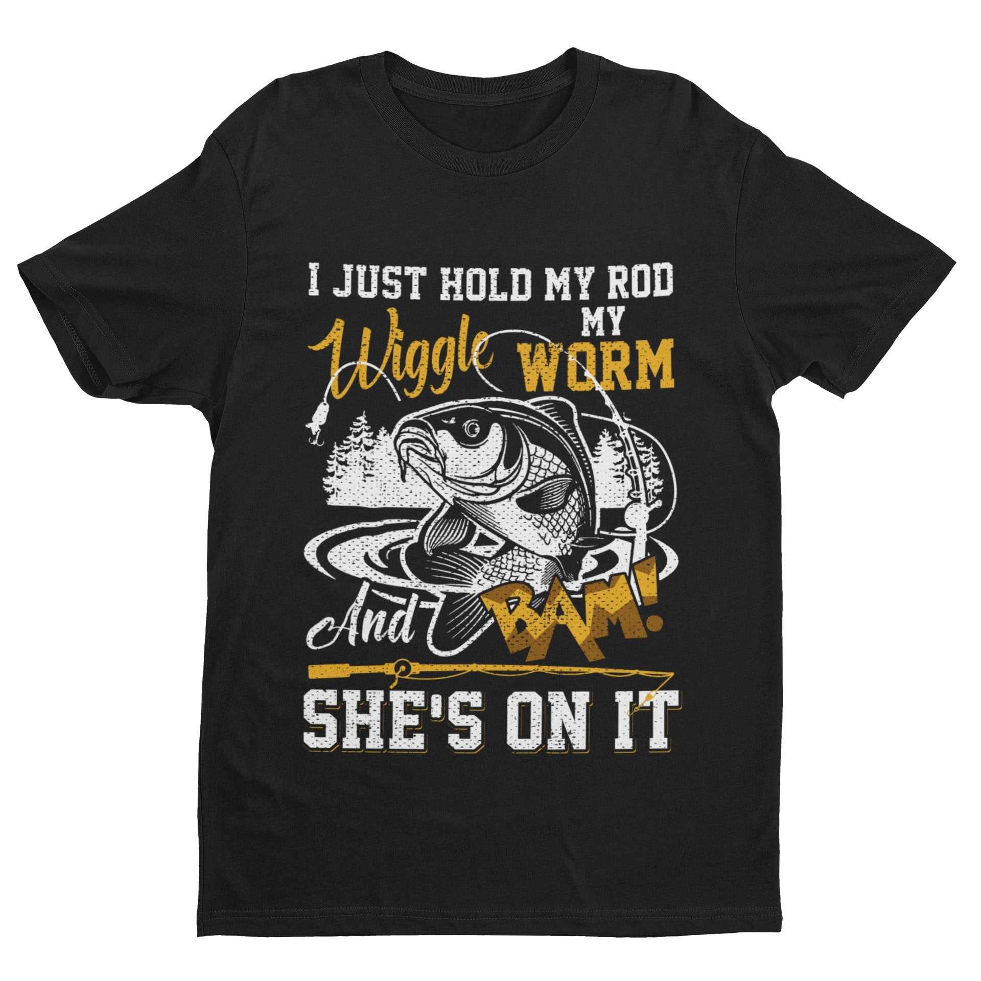 Funny Rude Fishing T-Shirt I Just Hold My Rod Wiggle My Worm And BAM She's On It T-Shirt Gift