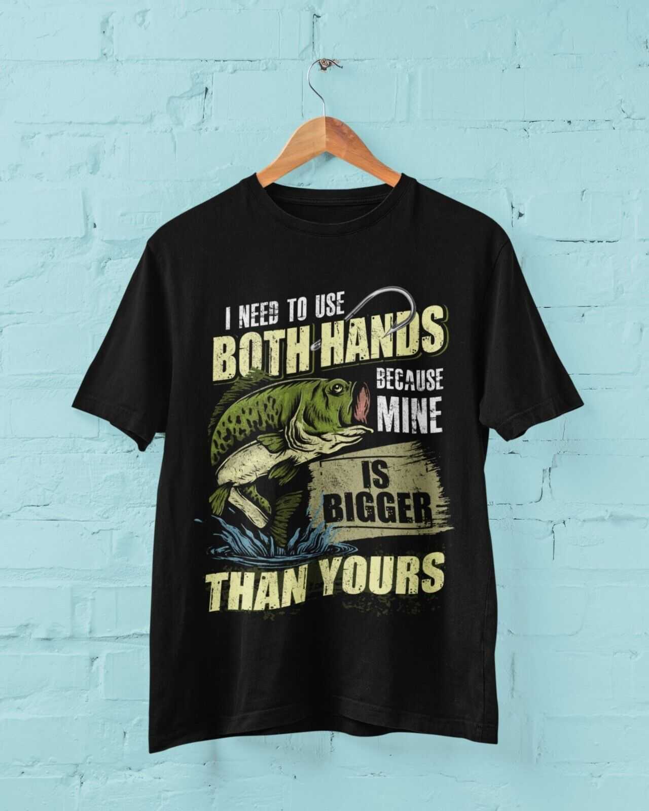 Funny Rude Fishing T-Shirt I USE BOTH HANDS BECAUSE MINE IS BIGGER THAN YOURS T-Shirt Gift