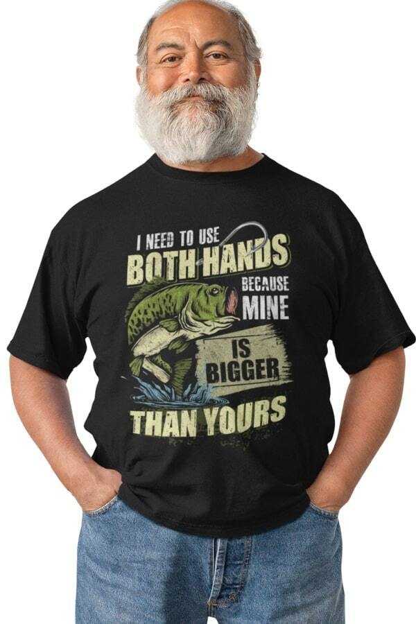 Funny Rude Fishing T-Shirt I USE BOTH HANDS BECAUSE MINE IS BIGGER THAN YOURS T-Shirt Gift
