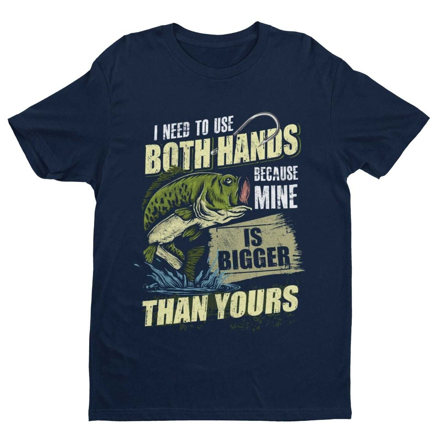 Funny Rude Fishing T-Shirt I USE BOTH HANDS BECAUSE MINE IS BIGGER THAN YOURS T-Shirt Gift