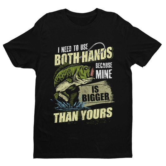Funny Rude Fishing T-Shirt I USE BOTH HANDS BECAUSE MINE IS BIGGER THAN YOURS T-Shirt Gift