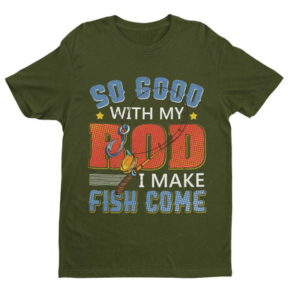 Funny Rude Fishing T-Shirt So Good With My Rod I Make Fish Come Joke Gift T-Shirt