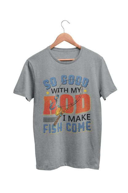 Funny Rude Fishing T-Shirt So Good With My Rod I Make Fish Come Joke Gift T-Shirt