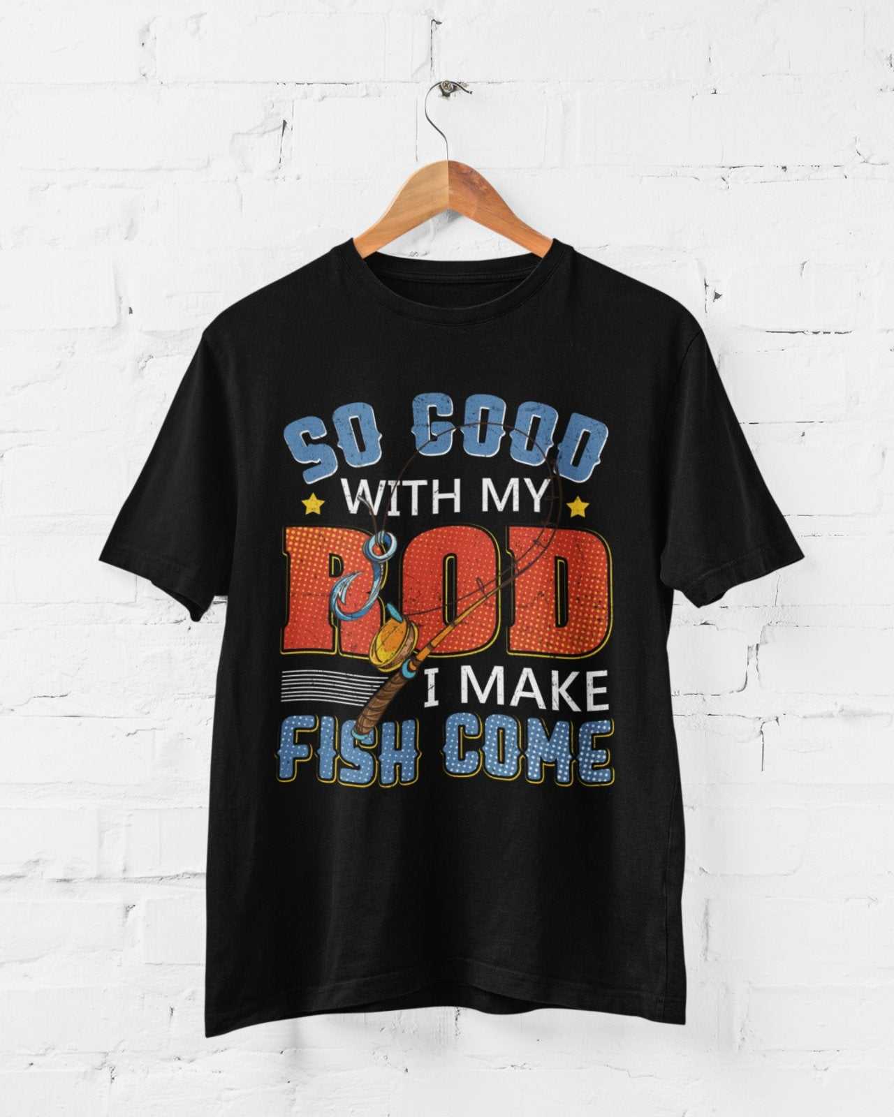 Funny Rude Fishing T-Shirt So Good With My Rod I Make Fish Come Joke Gift T-Shirt