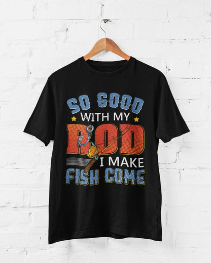 Funny Rude Fishing T-Shirt So Good With My Rod I Make Fish Come Joke Gift T-Shirt