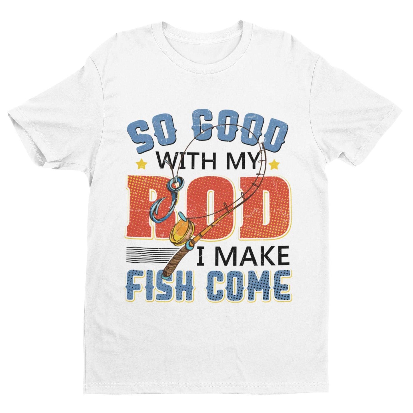 Funny Rude Fishing T-Shirt So Good With My Rod I Make Fish Come Joke Gift T-Shirt