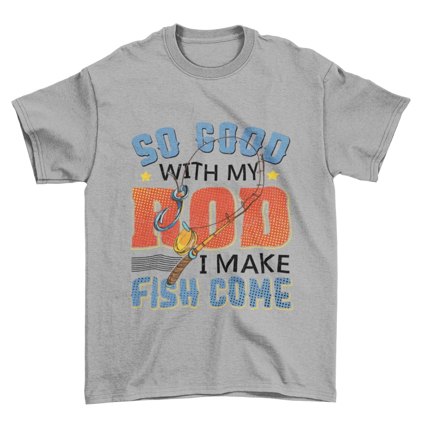 Funny Rude Fishing T-Shirt So Good With My Rod I Make Fish Come Joke Gift T-Shirt