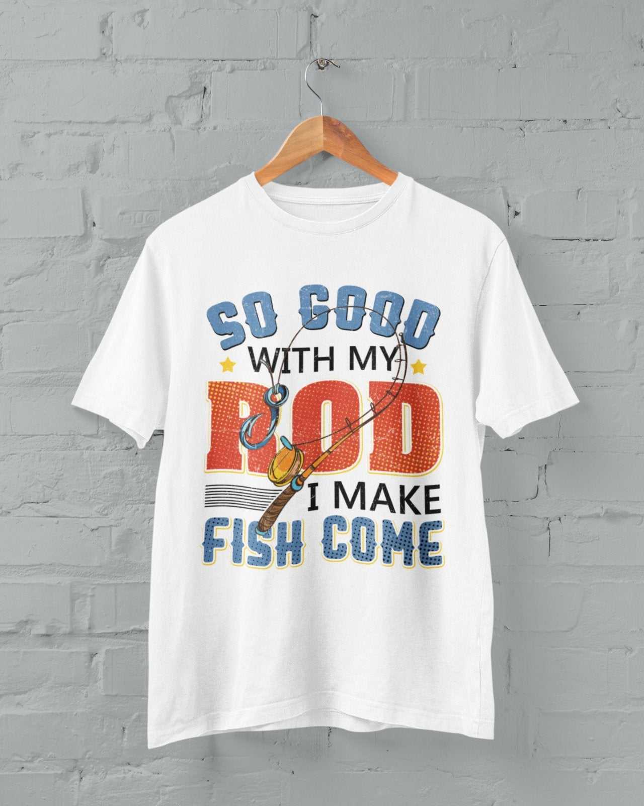Funny Rude Fishing T-Shirt So Good With My Rod I Make Fish Come Joke Gift T-Shirt