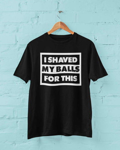 Funny Sarcastic Rude T-Shirt I Shaved My Balls For This FAF Joke Promise Naughty T-Shirt