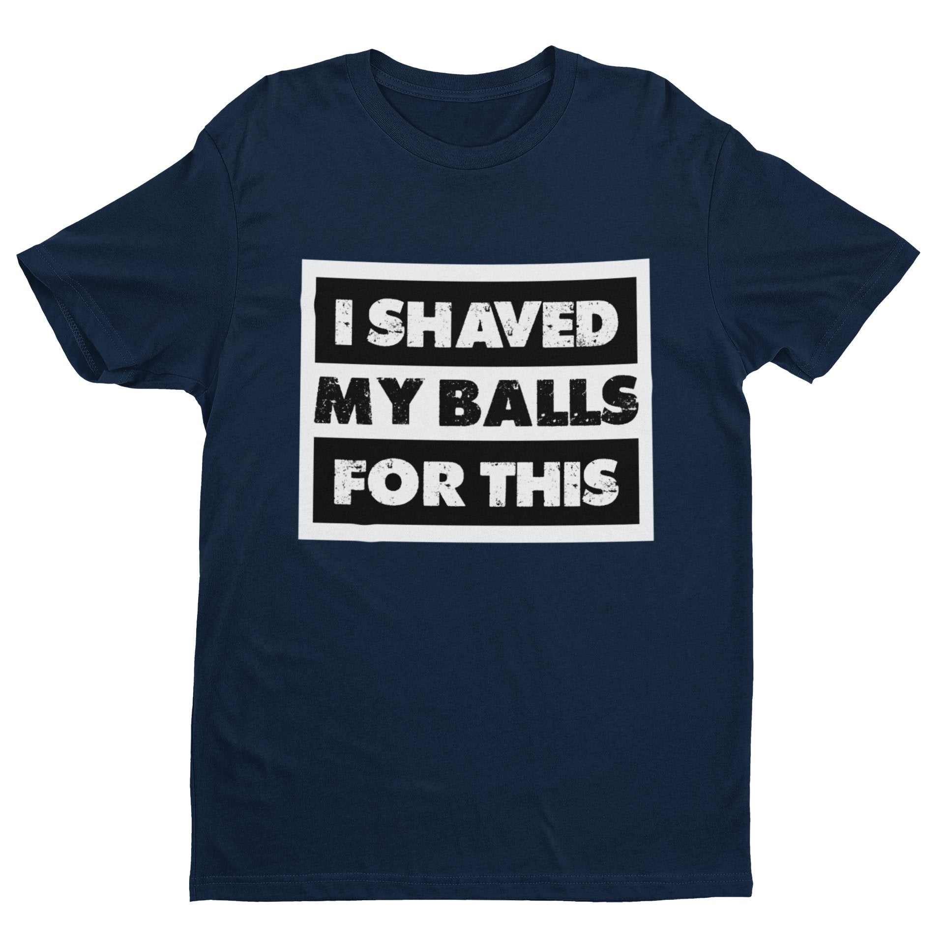 Funny Sarcastic Rude T-Shirt I Shaved My Balls For This FAF Joke Promise Naughty T-Shirt