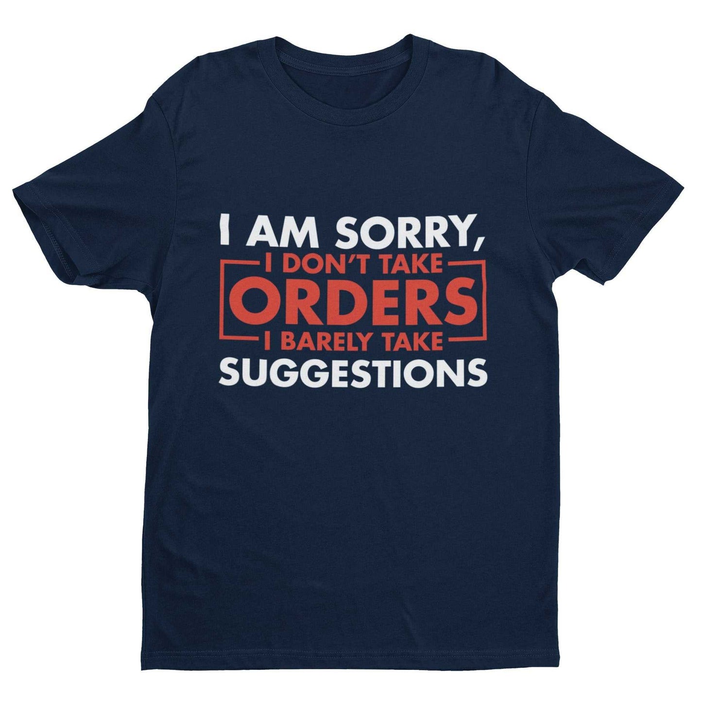 Funny Sarcastic T-Shirt I Am Sorry I Don't Take Orders I Barely Take Suggestions T-Shirt