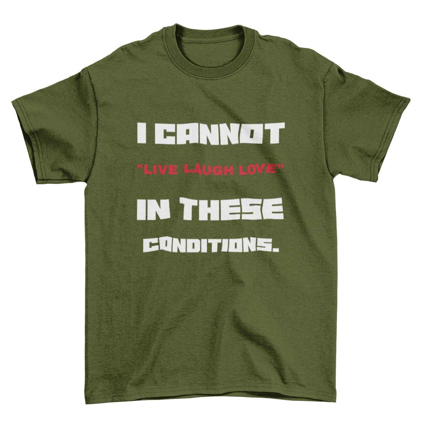 Funny Slogan T-Shirt I Cannot Live Laugh Love In These Conditions Sarcastic Gift T-Shirt