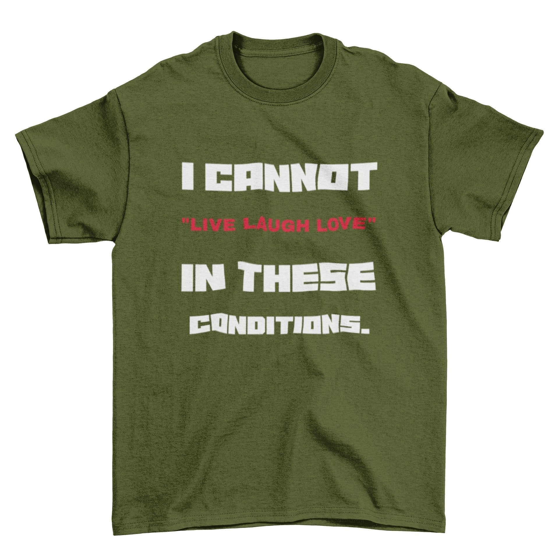 Funny Slogan T-Shirt I Cannot Live Laugh Love In These Conditions Sarcastic Gift T-Shirt