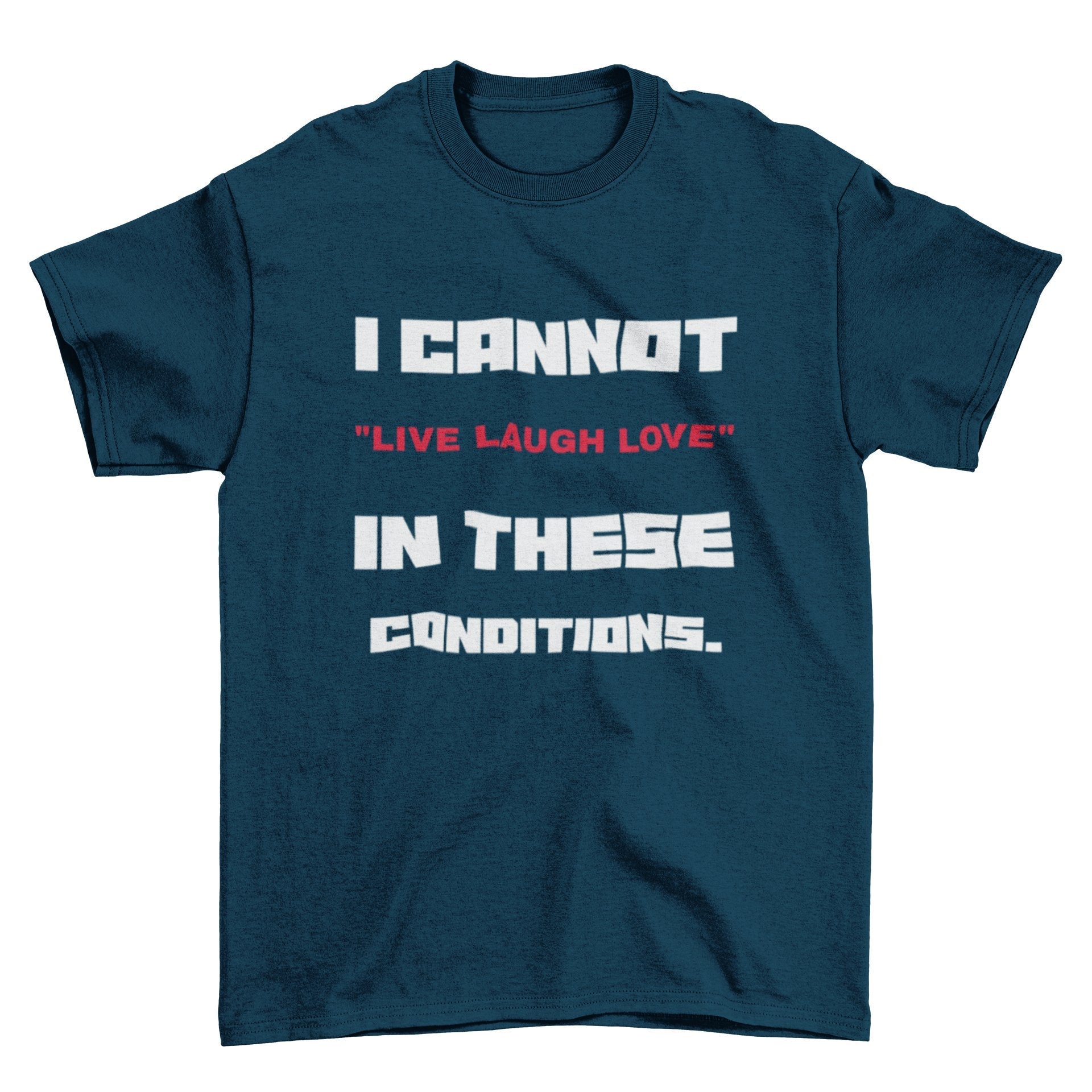 Funny Slogan T-Shirt I Cannot Live Laugh Love In These Conditions Sarcastic Gift T-Shirt