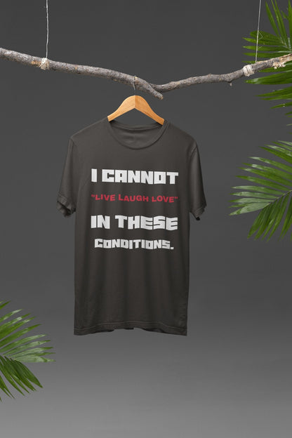 Funny Slogan T-Shirt I Cannot Live Laugh Love In These Conditions Sarcastic Gift T-Shirt