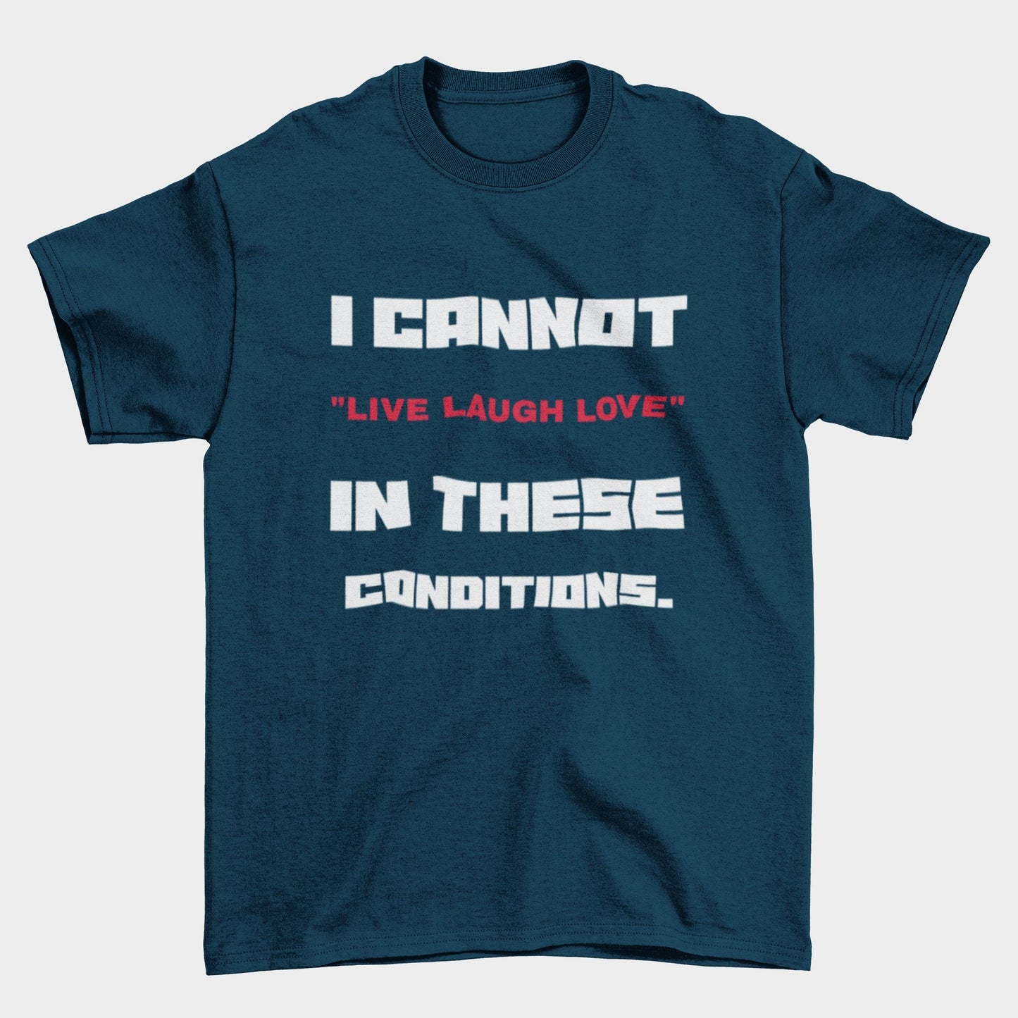 Funny Slogan T-Shirt I Cannot Live Laugh Love In These Conditions Sarcastic Gift T-Shirt
