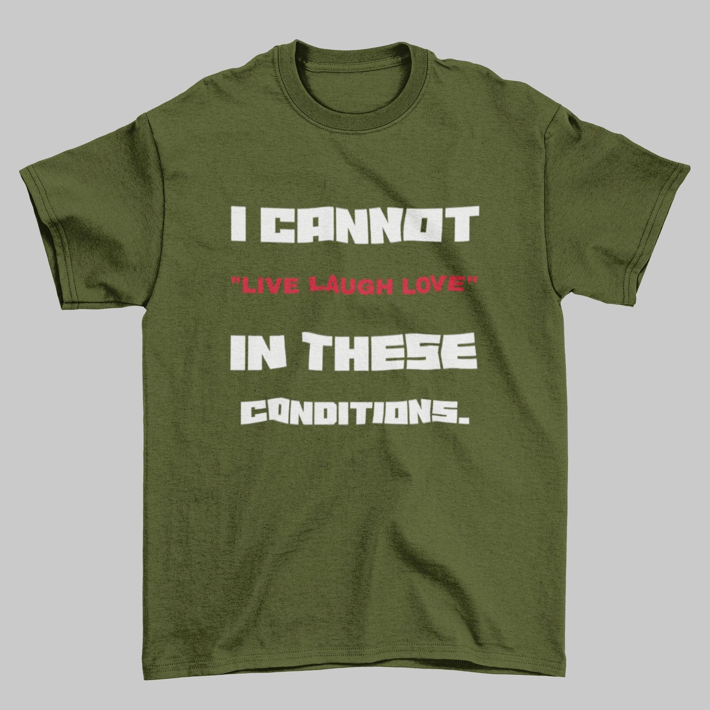 Funny Slogan T-Shirt I Cannot Live Laugh Love In These Conditions Sarcastic Gift T-Shirt