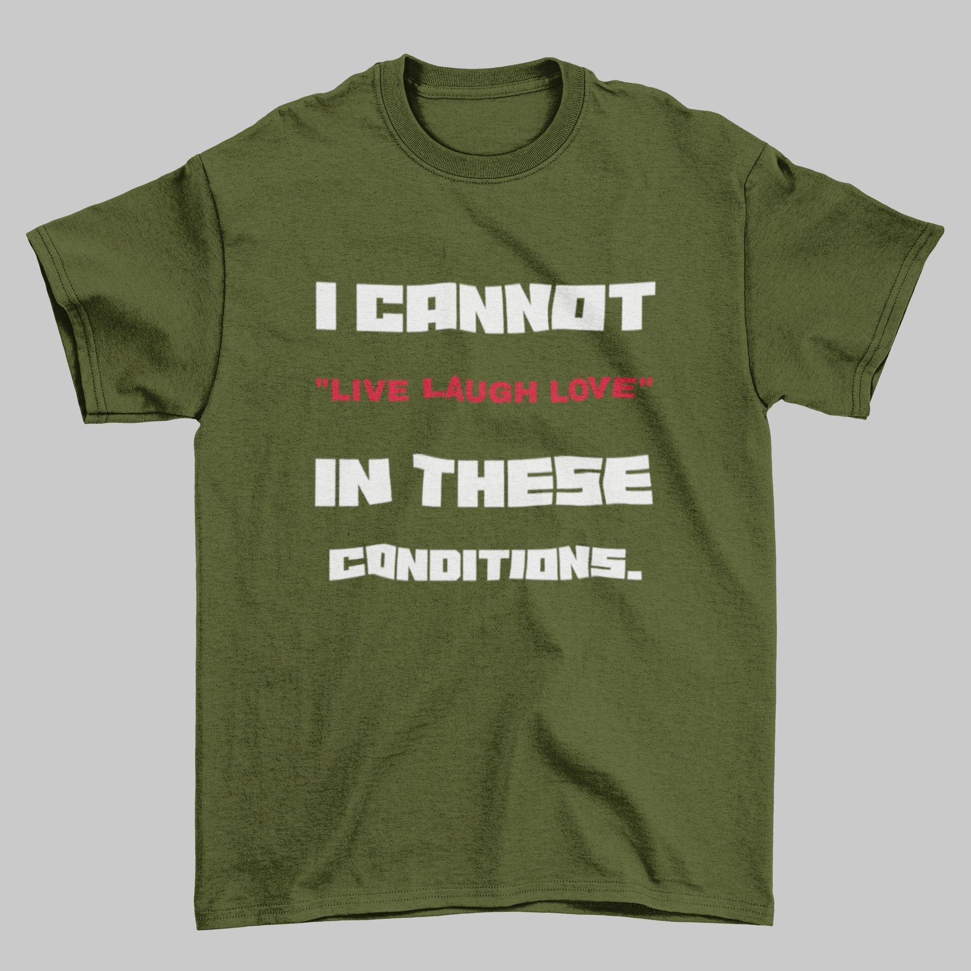 Funny Slogan T-Shirt I Cannot Live Laugh Love In These Conditions Sarcastic Gift T-Shirt