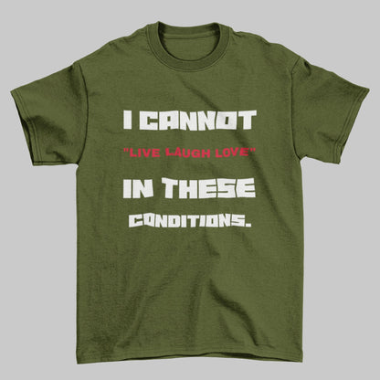 Funny Slogan T-Shirt I Cannot Live Laugh Love In These Conditions Sarcastic Gift T-Shirt
